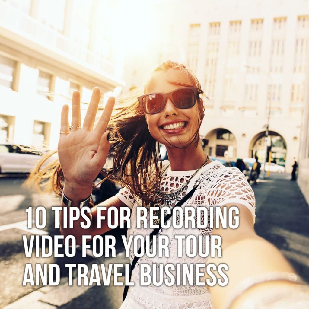 10 tips for recording video for your tour and travel business